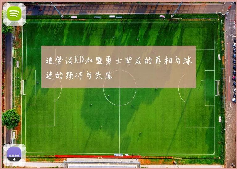 追梦谈KD加盟勇士背后的真相与球迷的期待与失落